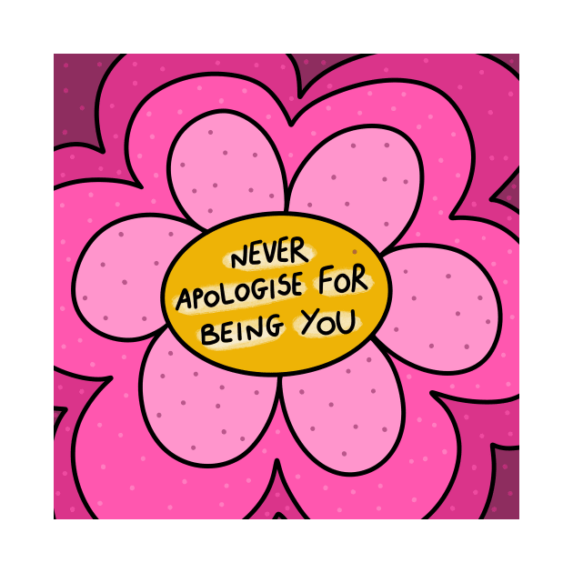 Never apologize for being you by joyfulsmolthings