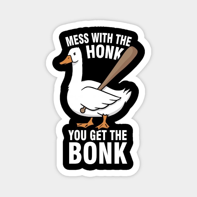 Goose Meme - Mess With The Honk You Get The Bonk Magnet by Tobias Store