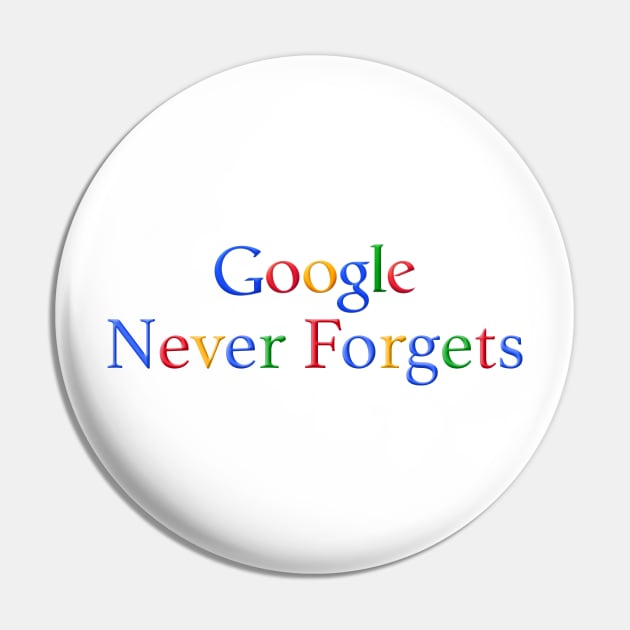 Google Never Forgets Pin by NeilGlover