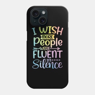 I Wish More People Were Fluent in Silence Phone Case