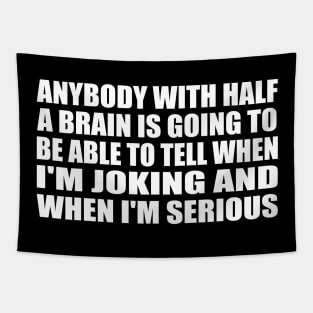 Anybody with half a brain is going to be able to tell when I'm joking and when I'm serious Tapestry