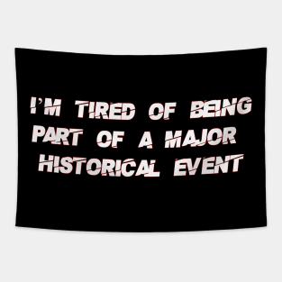 I'm Tired of Being Part of a Major Historical Event-White Tapestry