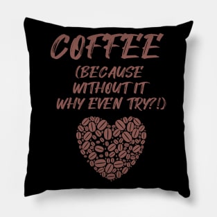 COFFEE (Because without it why even try?!) Pillow