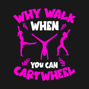 Why Walk When You Can Cartwheel Cute Tumbling Gymnastics Exercise Girl T-Shirt