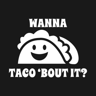 Wanna Taco ‘Bout It T-Shirt