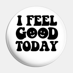 I feel good today Pin