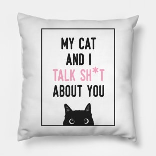 My cat and i talk shit about you Pillow