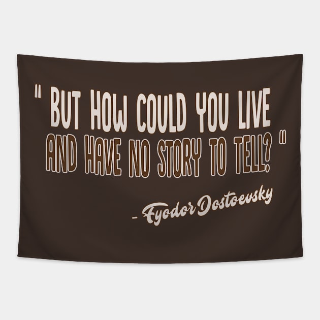 But how could you live and have no story to tell? / Fyodor Dostoevsky Inspirational Quote Tapestry by DankFutura