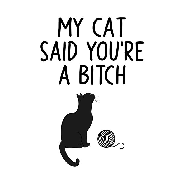 My Cat Said You're A Bitch by catador design