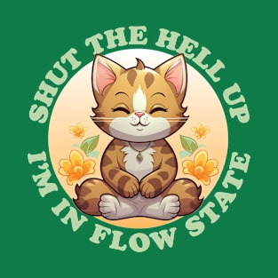 Shut The Hell Up I'm In Flow State Funny Yoga Cat T-Shirt