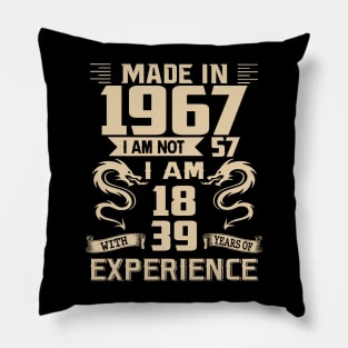 Dragon Made In 1967 I Am Not 57 I Am 18 With 39 Years Of Experience Pillow