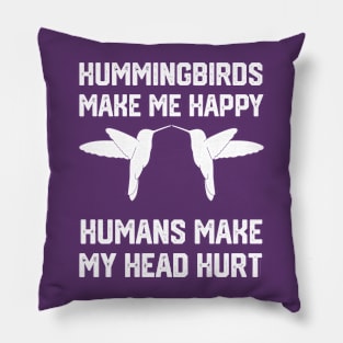 funny hummingbirds make me happy humans make my head hurt Pillow