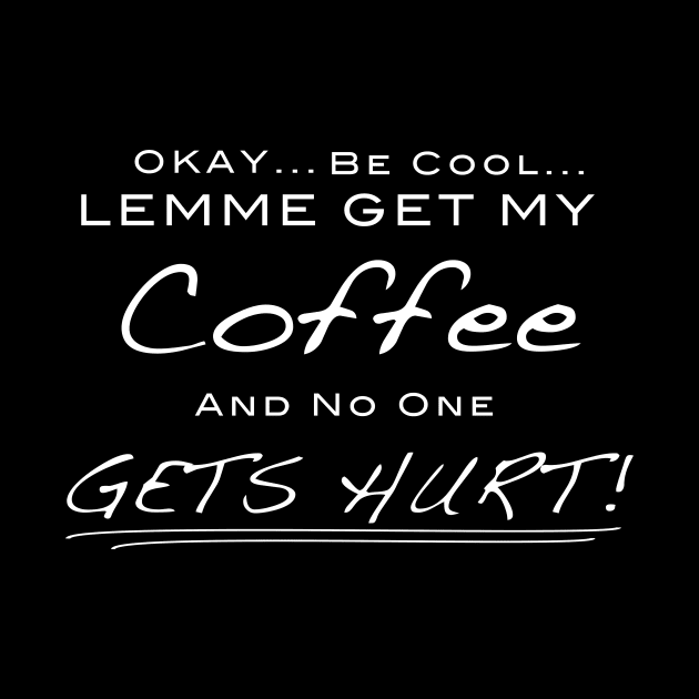 Lemme Get My Coffee and No One Gets Hurt - Design for coffee lovers by DVP Designs