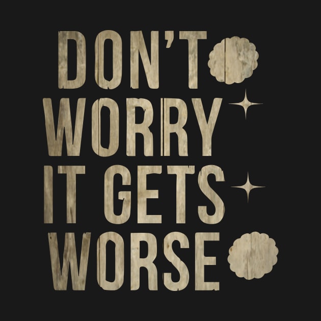 Don't Worry It Gets Worse Meme Vintage by blacckstoned