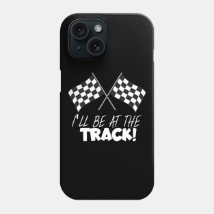 I'll be at the track Phone Case