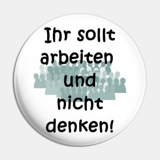 Arbeiten, nicht denken! Pin