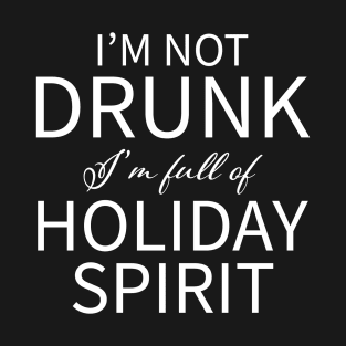 I'm Not Drunk I'm Full Of Holiday Spirit T-Shirt