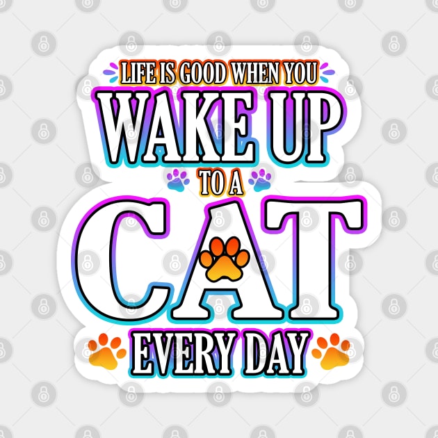 Life Is Good When You Wake Up To A Cat Every Day Magnet by Shawnsonart