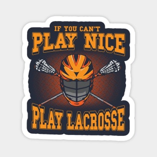 If You Can't Play Nice Play Lacrosse LAX Player Coach Team Magnet