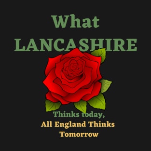 What Lancashire thinks today all England thinks tomorrow T-Shirt