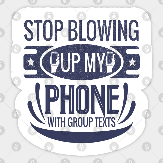Stop blowing up my phone with group texts - Group Texts - Sticker ...