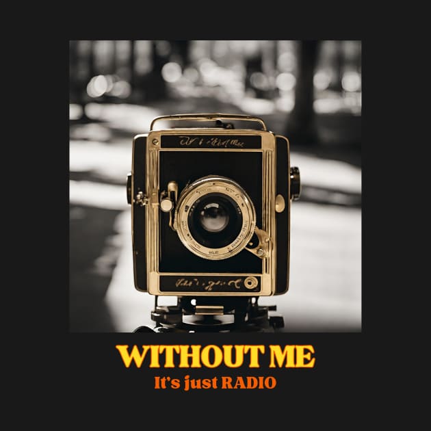 Old Camera, without me it's just radio by OnceUponAPrint