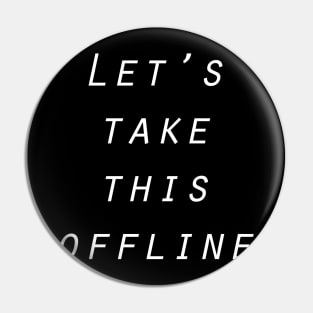 Let's take this offline Pin