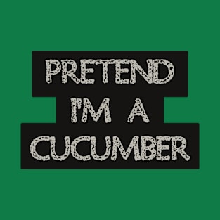 Pretend I'm a Cucumber T-Shirt