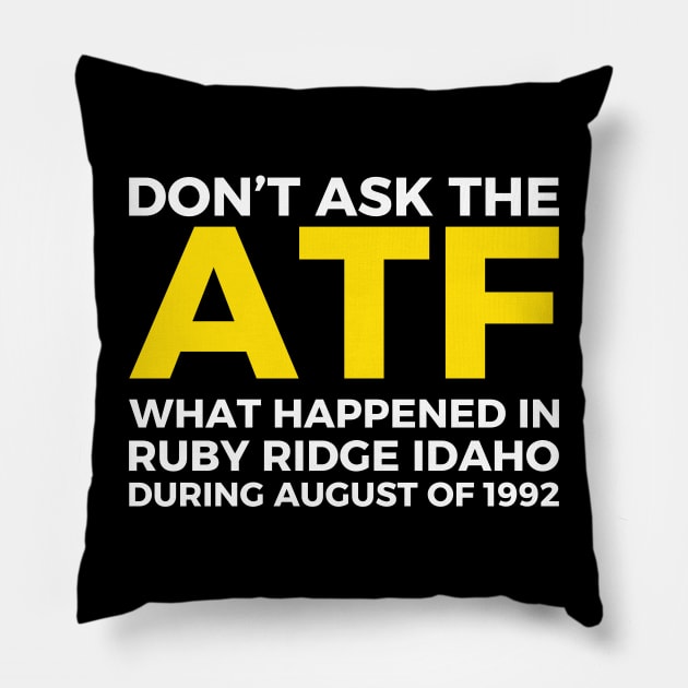 Don't ask the ATF what happened in Ruby Ridge, idaho Pillow by Pikalaolamotor