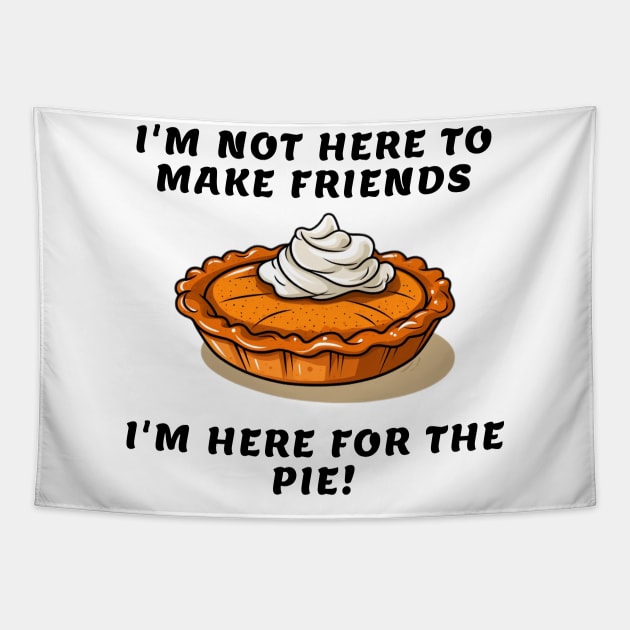 I'm not here to make friends I'm here for the pie Tapestry by ShinyLoot