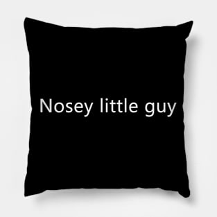 (Small Text) Nosey little guy Pillow