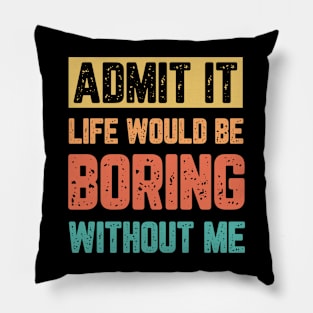 Funny life would be boring without me Pillow