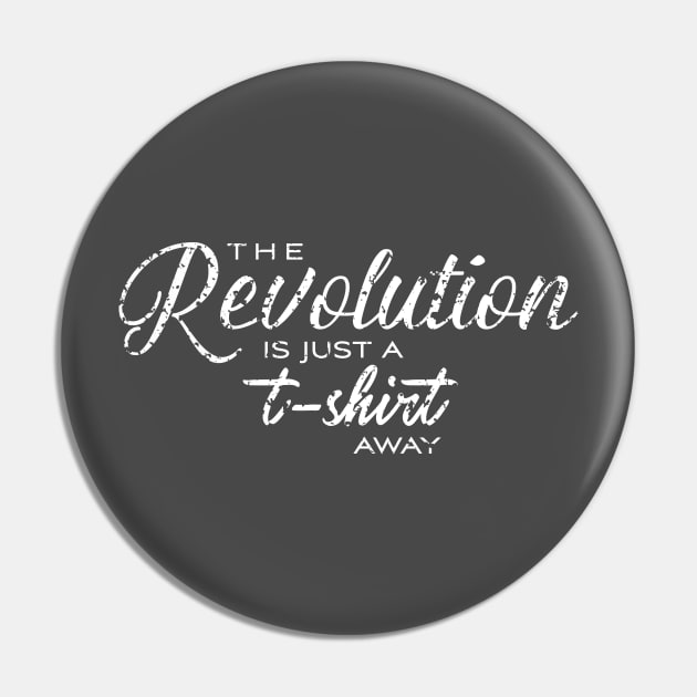 The Revolution Is Just A T-Shirt Away Pin by kruk