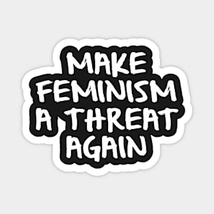 Make Feminism a Threat Again Magnet