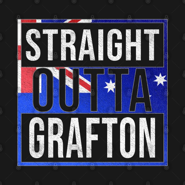 Straight Outta Grafton - Gift for Australian From Grafton in New South Wales Australia by Country Flags