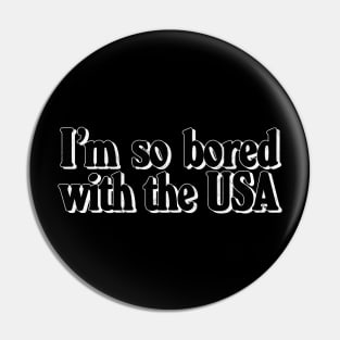 I'm So Bored With The USA Pin