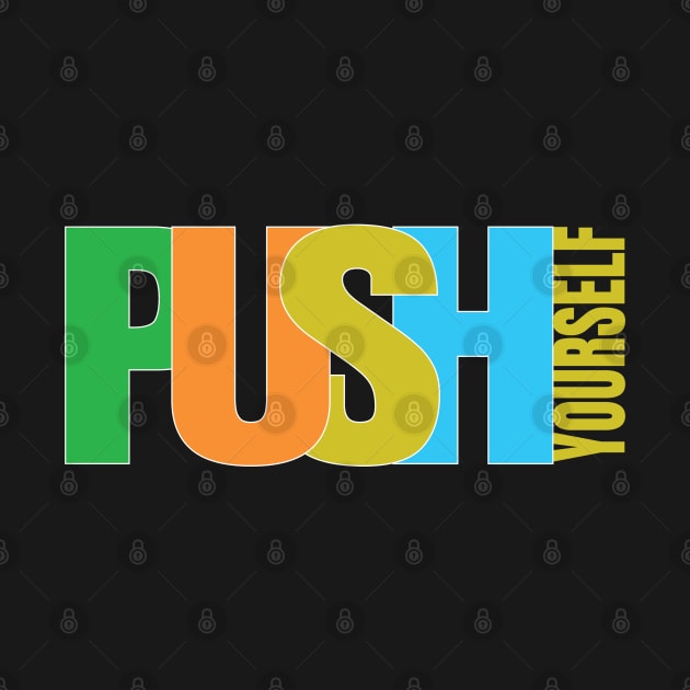 PUSH YOURSELF DESIGN BY TEEZTOTALLER by TEEZTOTALLER