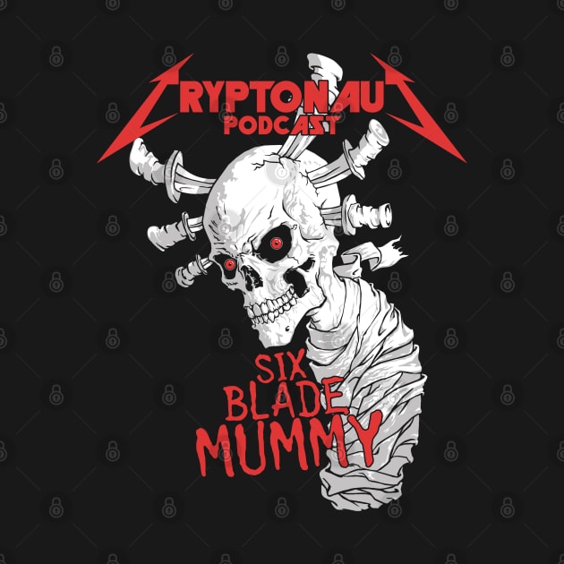 Six Blade Mummy - The Cryptonaut Podcast by The Cryptonaut Podcast 