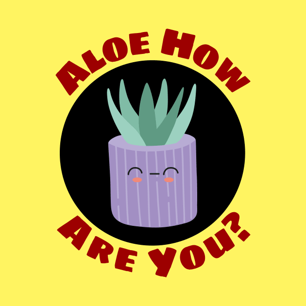 Aloe How Are You | Gardener Pun by Allthingspunny