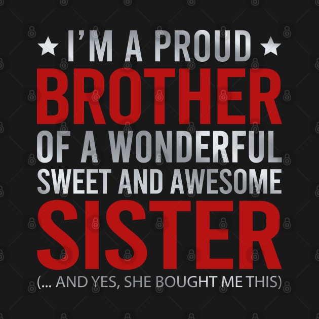 I'm A Proud Brother Of A Wonderful Sweet And Awesome Sister And Yes She Bought Me This by DragonTees