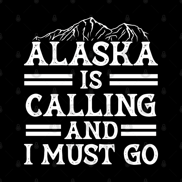 Alaska Is Calling And I Must Go Funny  Gift by TeeTypo