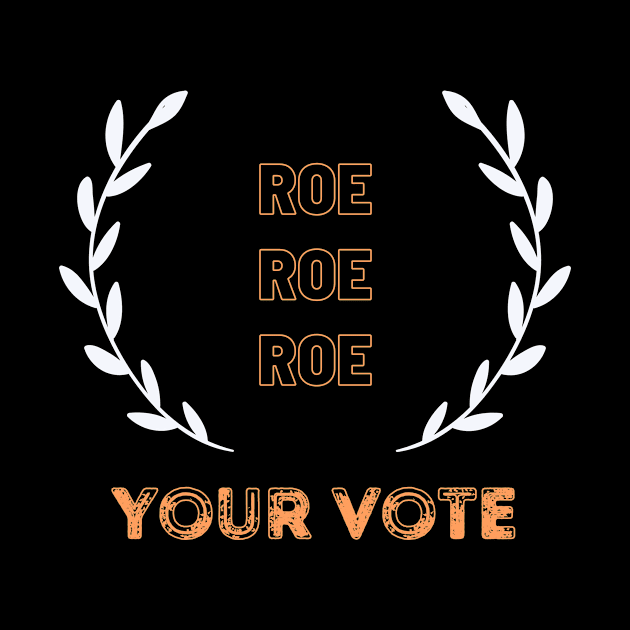 Roe Roe Roe Your Vote by NICHE&NICHE