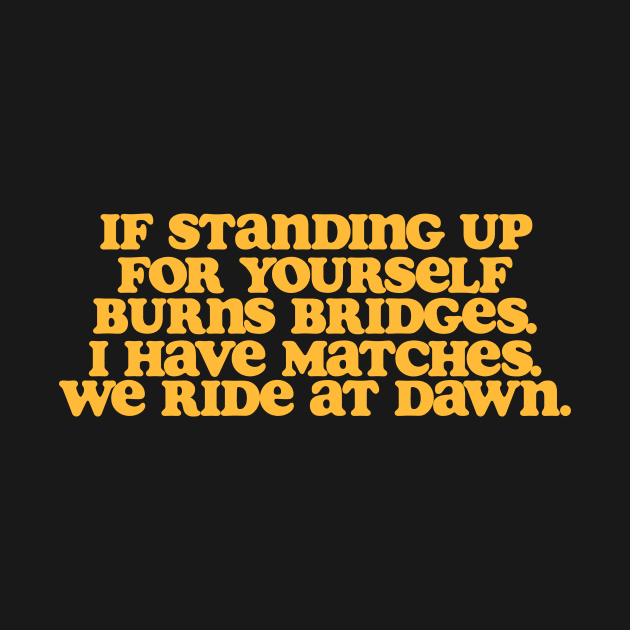 If Standing Up For Your Yourself Burns Bridges by ILOVEY2K