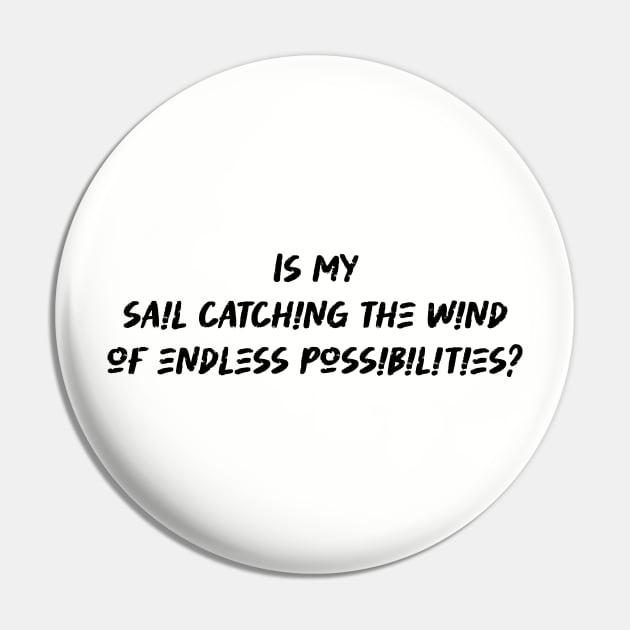 Is my sail catching the wind of endless possibilities - Sailing Lover Pin by BenTee