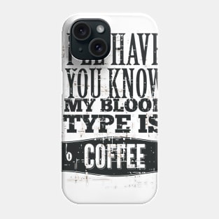 I'll Have you Know My Blood Type is Coffee Phone Case