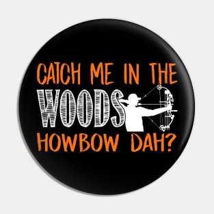 Catch Me In The Woods Howbow Dah? - Hunting Pin