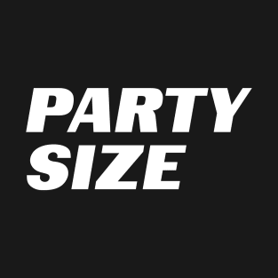 PARTY SIZE! T-Shirt