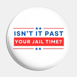 Isn't It Past Your Jail Time Pin