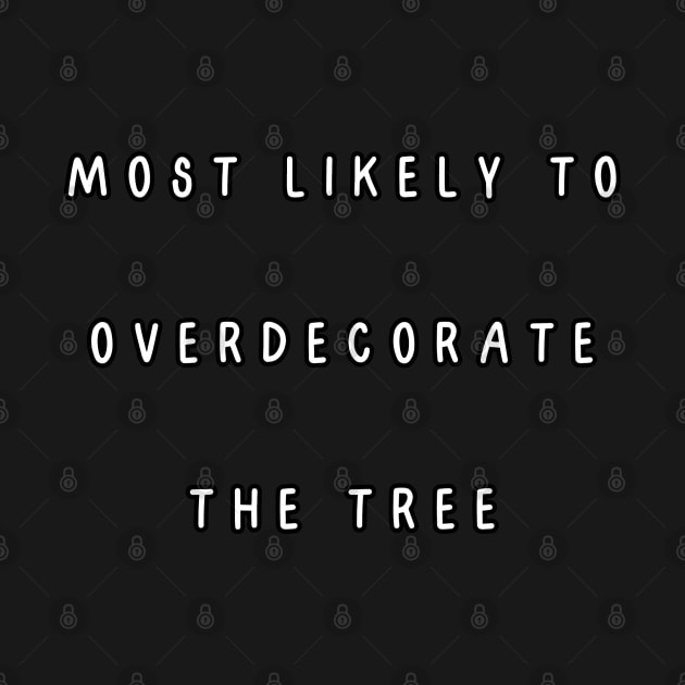 Most likely to overdecorate the tree. Christmas Humor by Project Charlie