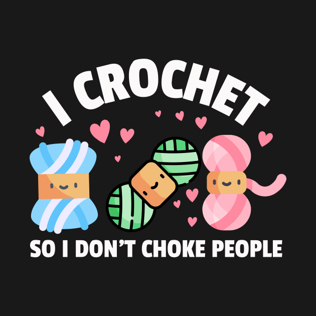 I crochet so I don't choke people - Funny Crocheting Humor by TeeTopiaNovelty